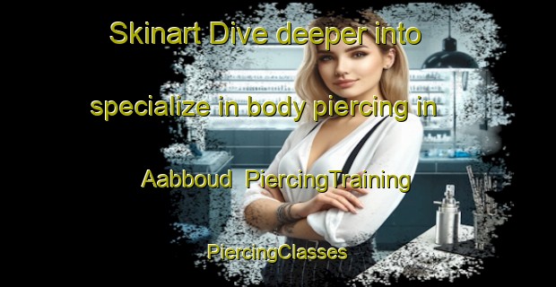 Skinart Dive deeper into specialize in body piercing in Aabboud | #PiercingTraining #PiercingClasses #SkinartTraining-Lebanon