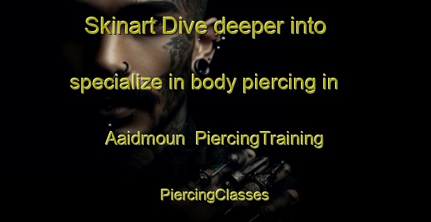 Skinart Dive deeper into specialize in body piercing in Aaidmoun | #PiercingTraining #PiercingClasses #SkinartTraining-Lebanon