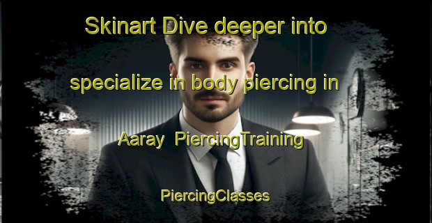 Skinart Dive deeper into specialize in body piercing in Aaray | #PiercingTraining #PiercingClasses #SkinartTraining-Lebanon