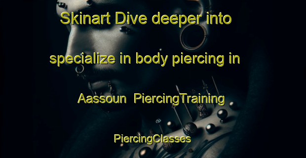 Skinart Dive deeper into specialize in body piercing in Aassoun | #PiercingTraining #PiercingClasses #SkinartTraining-Lebanon