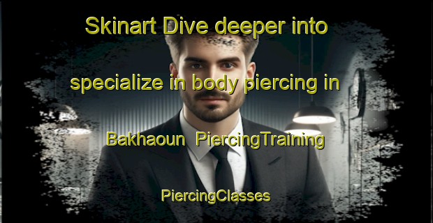 Skinart Dive deeper into specialize in body piercing in Bakhaoun | #PiercingTraining #PiercingClasses #SkinartTraining-Lebanon