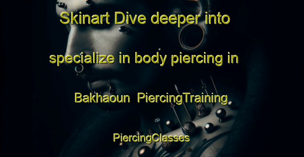 Skinart Dive deeper into specialize in body piercing in Bakhaoun | #PiercingTraining #PiercingClasses #SkinartTraining-Lebanon