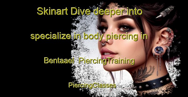 Skinart Dive deeper into specialize in body piercing in Bentaael | PiercingTraining | PiercingClasses | SkinartTraining-Lebanon