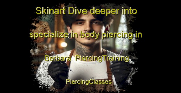 Skinart Dive deeper into specialize in body piercing in Berbara | PiercingTraining | PiercingClasses | SkinartTraining-Lebanon
