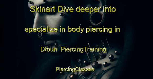 Skinart Dive deeper into specialize in body piercing in Dfoun | PiercingTraining | PiercingClasses | SkinartTraining-Lebanon