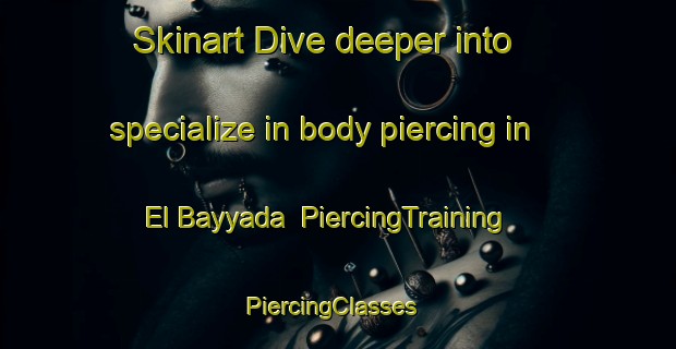Skinart Dive deeper into specialize in body piercing in El Bayyada | PiercingTraining | PiercingClasses | SkinartTraining-Lebanon
