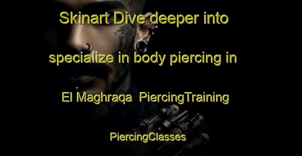 Skinart Dive deeper into specialize in body piercing in El Maghraqa | PiercingTraining | PiercingClasses | SkinartTraining-Lebanon