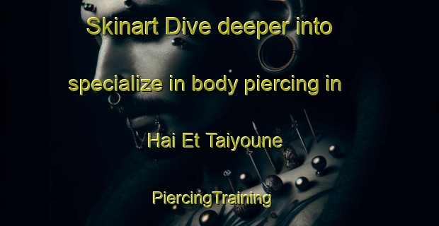 Skinart Dive deeper into specialize in body piercing in Hai Et Taiyoune | PiercingTraining | PiercingClasses | SkinartTraining-Lebanon