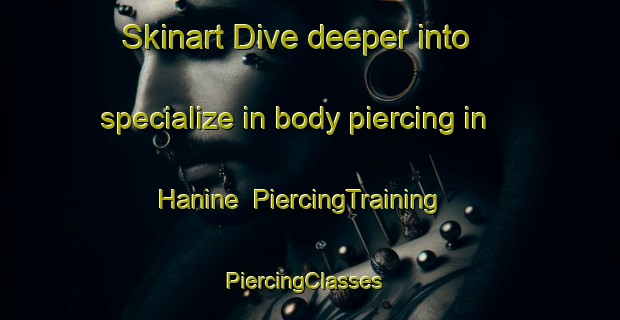 Skinart Dive deeper into specialize in body piercing in Hanine | PiercingTraining | PiercingClasses | SkinartTraining-Lebanon