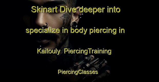 Skinart Dive deeper into specialize in body piercing in Kaitouly | PiercingTraining | PiercingClasses | SkinartTraining-Lebanon