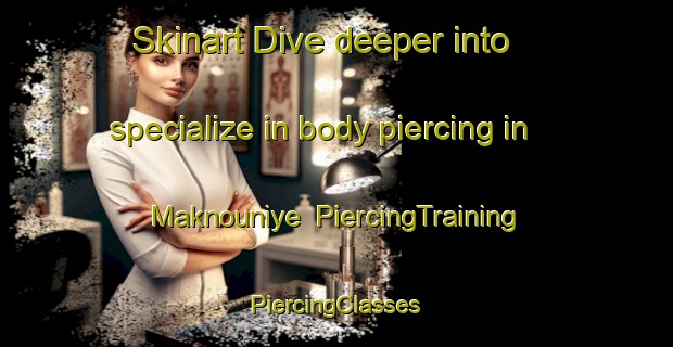 Skinart Dive deeper into specialize in body piercing in Maknouniye | #PiercingTraining #PiercingClasses #SkinartTraining-Lebanon