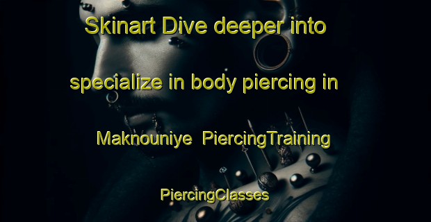 Skinart Dive deeper into specialize in body piercing in Maknouniye | #PiercingTraining #PiercingClasses #SkinartTraining-Lebanon