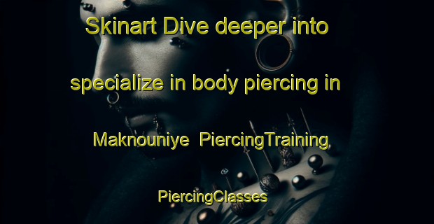 Skinart Dive deeper into specialize in body piercing in Maknouniye | PiercingTraining | PiercingClasses | SkinartTraining-Lebanon