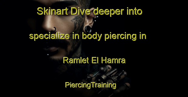 Skinart Dive deeper into specialize in body piercing in Ramlet El Hamra | PiercingTraining | PiercingClasses | SkinartTraining-Lebanon