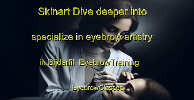 Skinart Dive deeper into specialize in eyebrow artistry in Bijdarfil | EyebrowTraining | EyebrowClasses | SkinartTraining-Lebanon