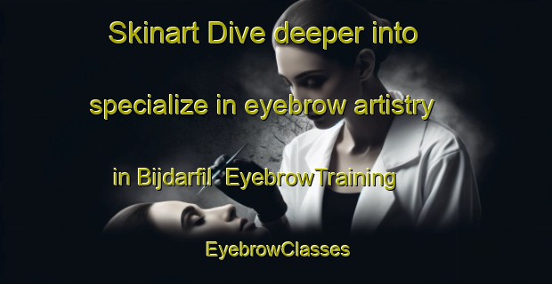 Skinart Dive deeper into specialize in eyebrow artistry in Bijdarfil | EyebrowTraining | EyebrowClasses | SkinartTraining-Lebanon