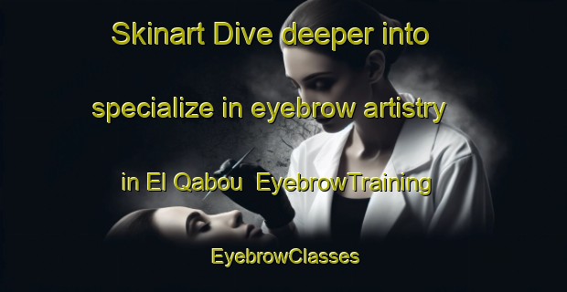 Skinart Dive deeper into specialize in eyebrow artistry in El Qabou | EyebrowTraining | EyebrowClasses | SkinartTraining-Lebanon