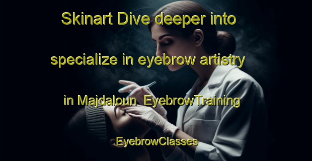 Skinart Dive deeper into specialize in eyebrow artistry in Majdaloun | EyebrowTraining | EyebrowClasses | SkinartTraining-Lebanon