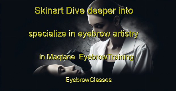 Skinart Dive deeper into specialize in eyebrow artistry in Maqtane | EyebrowTraining | EyebrowClasses | SkinartTraining-Lebanon