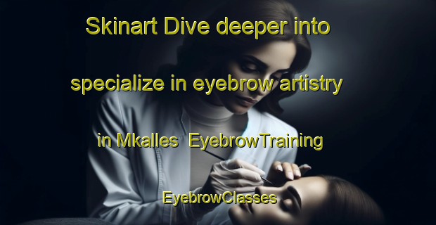 Skinart Dive deeper into specialize in eyebrow artistry in Mkalles | EyebrowTraining | EyebrowClasses | SkinartTraining-Lebanon