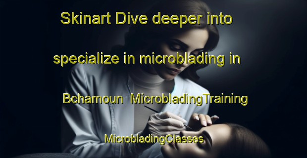 Skinart Dive deeper into specialize in microblading in Bchamoun | #MicrobladingTraining #MicrobladingClasses #SkinartTraining-Lebanon