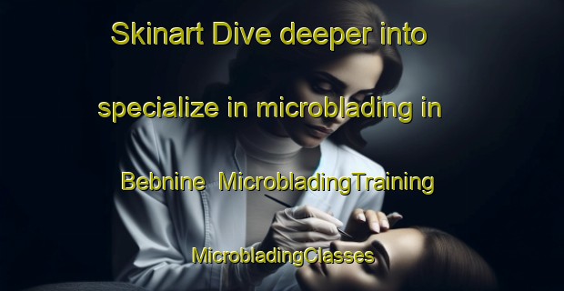 Skinart Dive deeper into specialize in microblading in Bebnine | #MicrobladingTraining #MicrobladingClasses #SkinartTraining-Lebanon