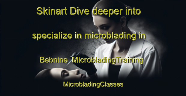 Skinart Dive deeper into specialize in microblading in Bebnine | #MicrobladingTraining #MicrobladingClasses #SkinartTraining-Lebanon