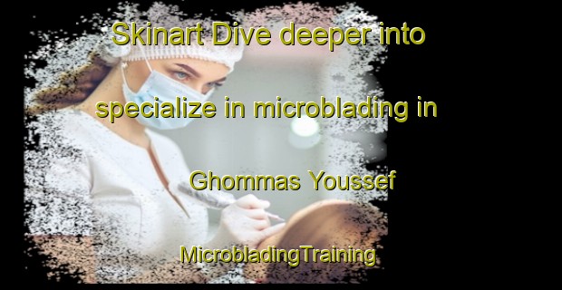 Skinart Dive deeper into specialize in microblading in Ghommas Youssef | #MicrobladingTraining #MicrobladingClasses #SkinartTraining-Lebanon