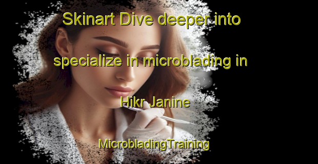 Skinart Dive deeper into specialize in microblading in Hikr Janine | MicrobladingTraining | MicrobladingClasses | SkinartTraining-Lebanon