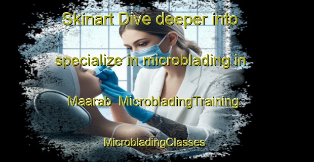 Skinart Dive deeper into specialize in microblading in Maarab | MicrobladingTraining | MicrobladingClasses | SkinartTraining-Lebanon