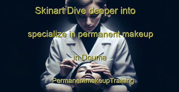 Skinart Dive deeper into specialize in permanent makeup in Douma | #PermanentmakeupTraining #PermanentmakeupClasses #SkinartTraining-Lebanon