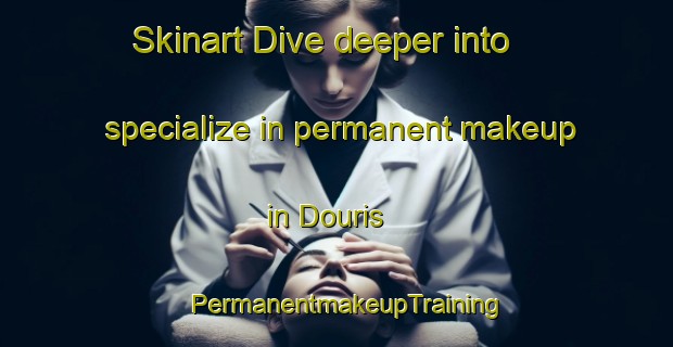 Skinart Dive deeper into specialize in permanent makeup in Douris | PermanentmakeupTraining | PermanentmakeupClasses | SkinartTraining-Lebanon