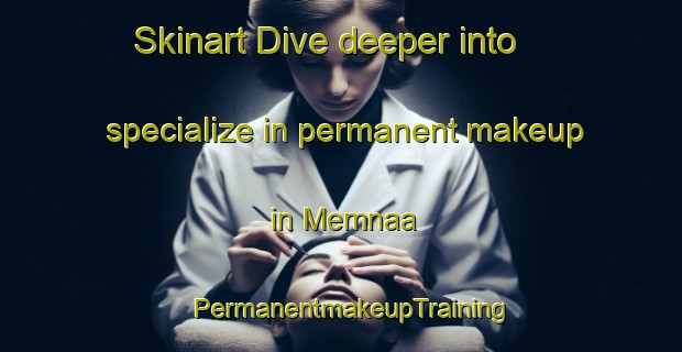 Skinart Dive deeper into specialize in permanent makeup in Memnaa | PermanentmakeupTraining | PermanentmakeupClasses | SkinartTraining-Lebanon