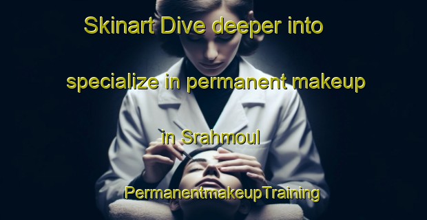 Skinart Dive deeper into specialize in permanent makeup in Srahmoul | #PermanentmakeupTraining #PermanentmakeupClasses #SkinartTraining-Lebanon