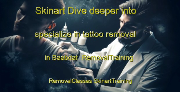 Skinart Dive deeper into specialize in tattoo removal in Baabdat | #RemovalTraining #RemovalClasses #SkinartTraining-Lebanon