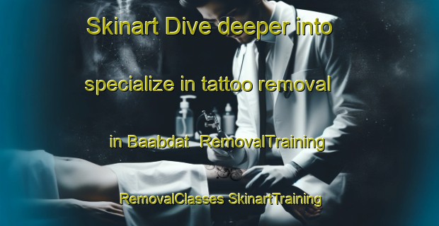 Skinart Dive deeper into specialize in tattoo removal in Baabdat | #RemovalTraining #RemovalClasses #SkinartTraining-Lebanon