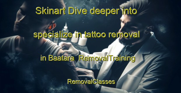 Skinart Dive deeper into specialize in tattoo removal in Baatara | RemovalTraining | RemovalClasses | SkinartTraining-Lebanon
