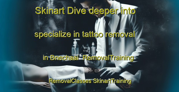 Skinart Dive deeper into specialize in tattoo removal in Bnechaai | #RemovalTraining #RemovalClasses #SkinartTraining-Lebanon