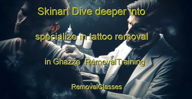 Skinart Dive deeper into specialize in tattoo removal in Ghazze | RemovalTraining | RemovalClasses | SkinartTraining-Lebanon