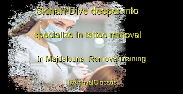 Skinart Dive deeper into specialize in tattoo removal in Majdalouna | RemovalTraining | RemovalClasses | SkinartTraining-Lebanon