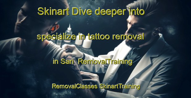 Skinart Dive deeper into specialize in tattoo removal in Sari | #RemovalTraining #RemovalClasses #SkinartTraining-Lebanon