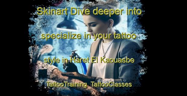Skinart Dive deeper into specialize in your tattoo style in Haret El Kaouasbe | TattooTraining | TattooClasses | SkinartTraining-Lebanon