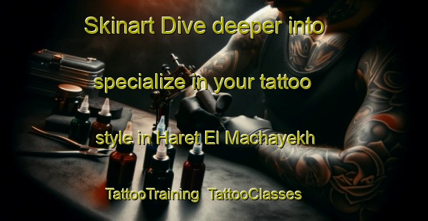 Skinart Dive deeper into specialize in your tattoo style in Haret El Machayekh | TattooTraining | TattooClasses | SkinartTraining-Lebanon