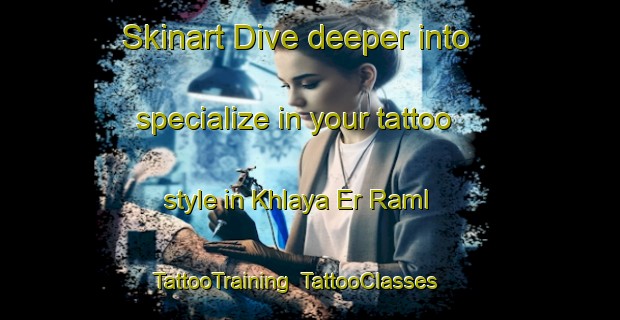 Skinart Dive deeper into specialize in your tattoo style in Khlaya Er Raml | TattooTraining | TattooClasses | SkinartTraining-Lebanon