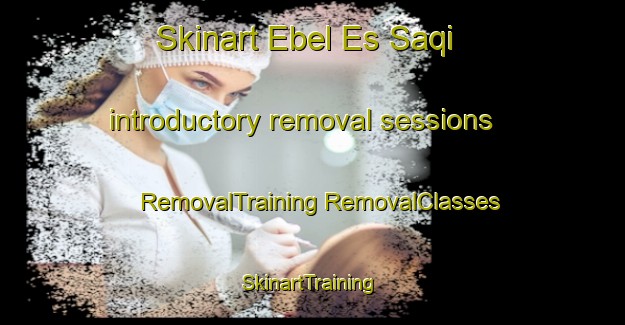 Skinart Ebel Es Saqi introductory removal sessions | #RemovalTraining #RemovalClasses #SkinartTraining-Lebanon