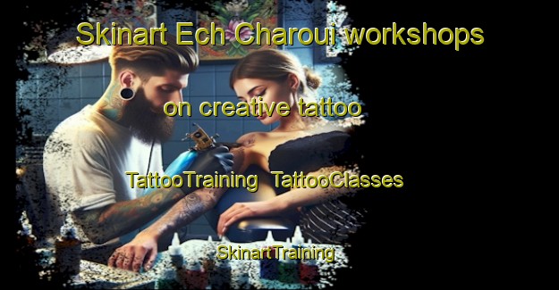 Skinart Ech Charoui workshops on creative tattoo | TattooTraining | TattooClasses | SkinartTraining-Lebanon