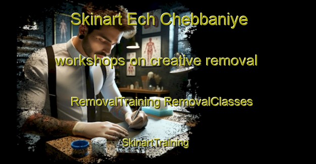 Skinart Ech Chebbaniye workshops on creative removal | #RemovalTraining #RemovalClasses #SkinartTraining-Lebanon