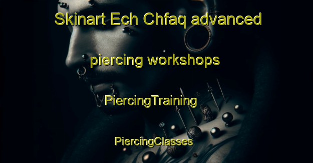 Skinart Ech Chfaq advanced piercing workshops | PiercingTraining | PiercingClasses | SkinartTraining-Lebanon