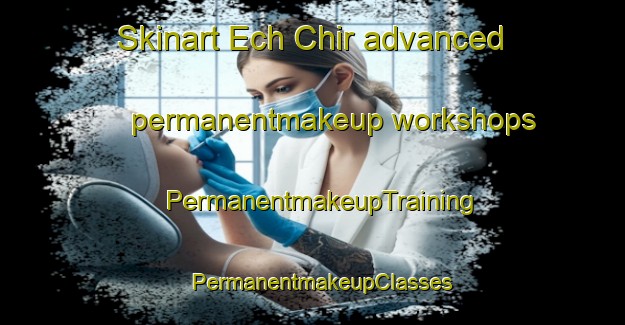 Skinart Ech Chir advanced permanentmakeup workshops | PermanentmakeupTraining | PermanentmakeupClasses | SkinartTraining-Lebanon