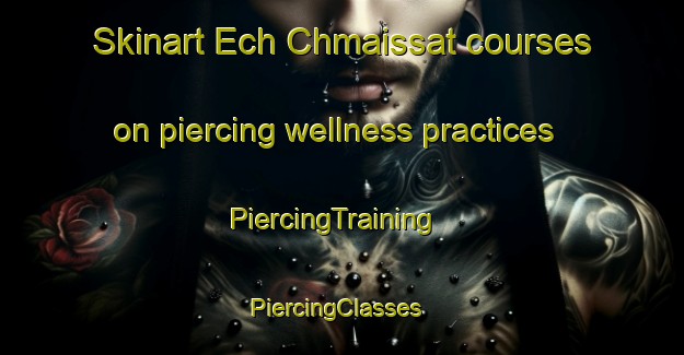 Skinart Ech Chmaissat courses on piercing wellness practices | PiercingTraining | PiercingClasses | SkinartTraining-Lebanon